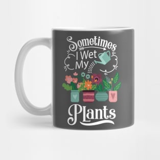 Sometimes I Wet My Plants T-Shirt - Funny Gardening Gift Mug